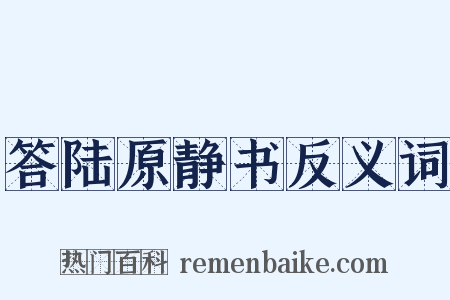 答陆原静书反义词是什么意思的图片